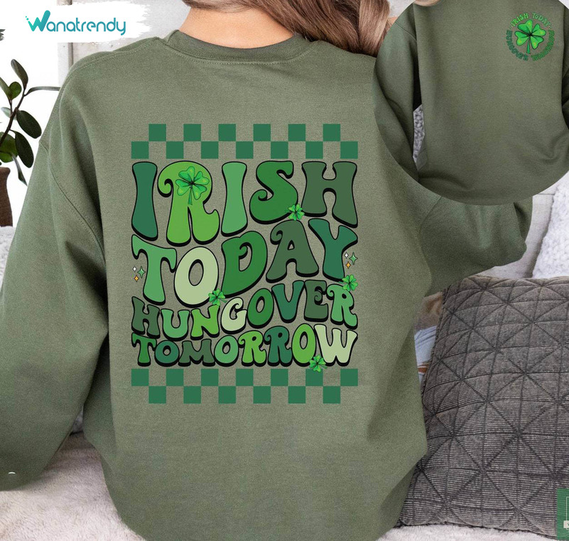 Comfort Irish Today Hungover Tomorrow Shirt, Four Leaf Lucky Hoodie Sweater