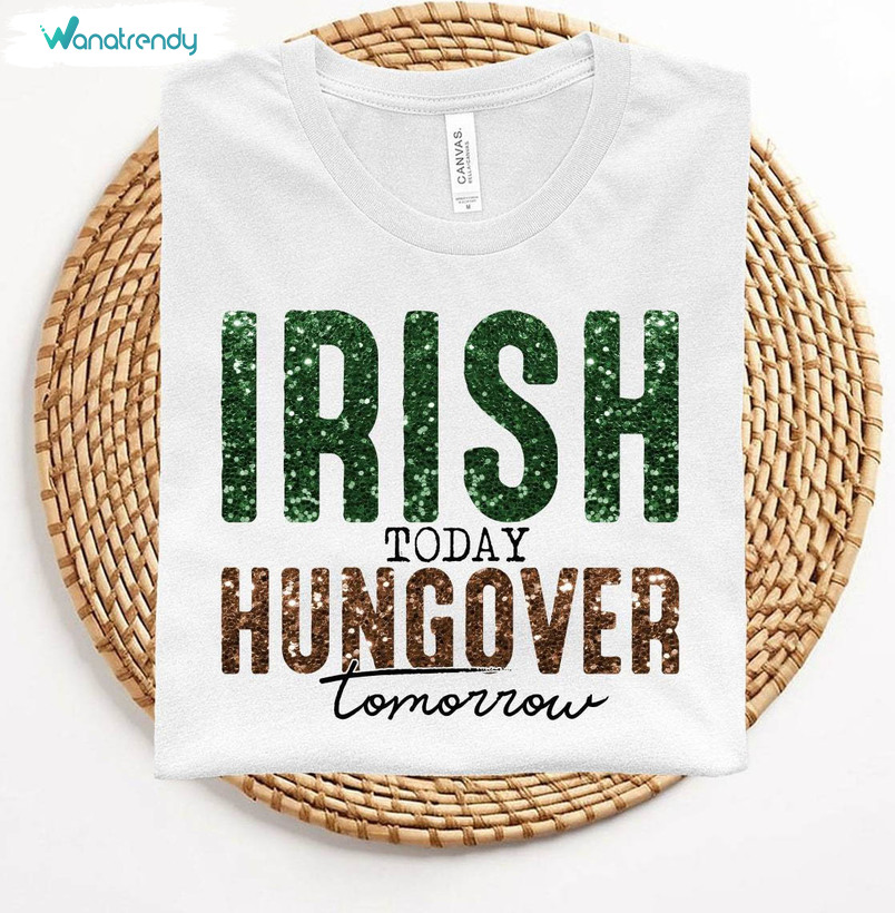 Limited Irish Today Hungover Tomorrow Shirt, Creative Lucky Tee Tops Short Sleeve