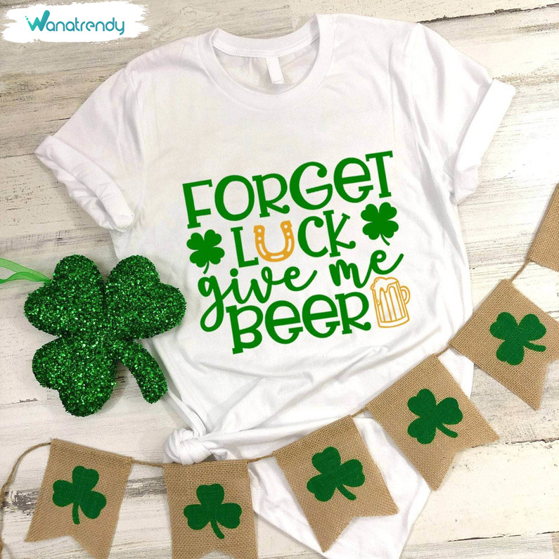 Forget Luck Give Me Beer Shirt, Funny St Patricks Day Unisex Hoodie Sweater