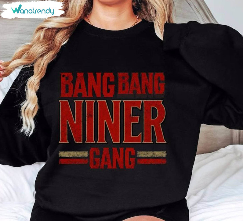 Trendy Bang Bang Niner Gang Shirt, Unique San Francisco Hoodie Short Sleeve