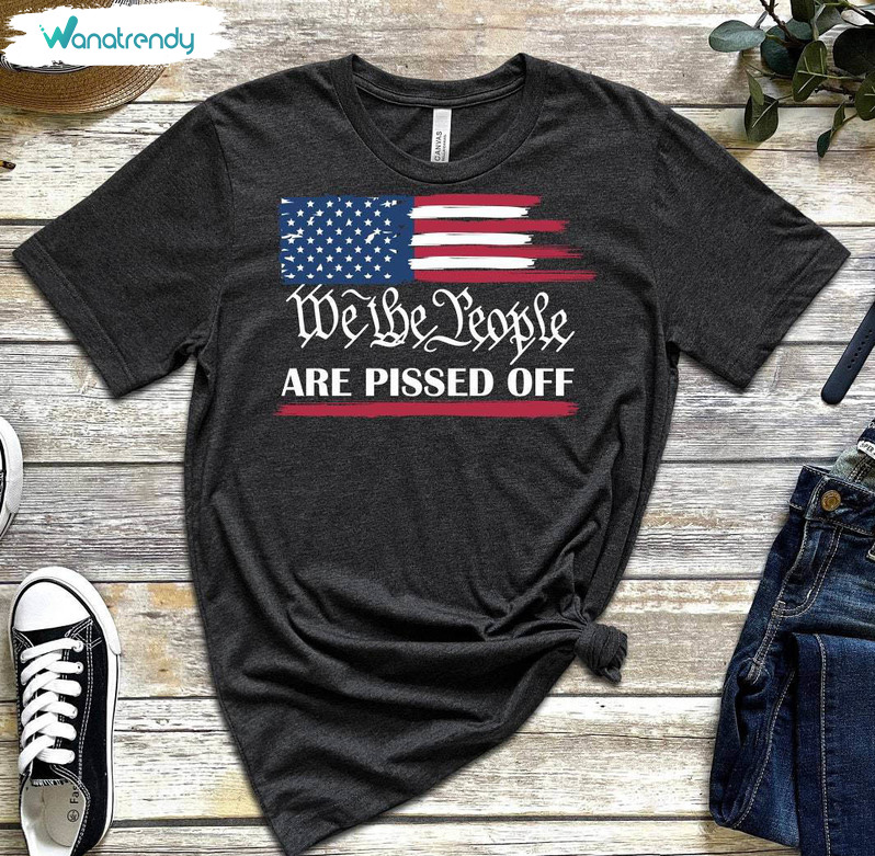 Unique We The People Are Pissed Off Shirt, Usa Flag Sweatshirt Hoodie