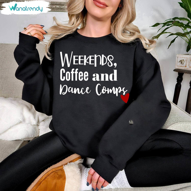 Comfort Weekends Coffee And Dance Combs Shirt, Dance Competition T Shirt Hoodie