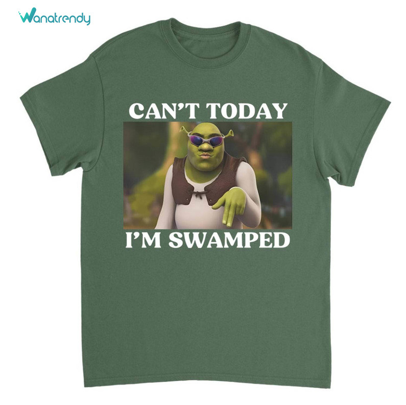 Cool Design Can't Today I'm Swamped Shirt, Sassy Shrek Sweater Short Sleeve