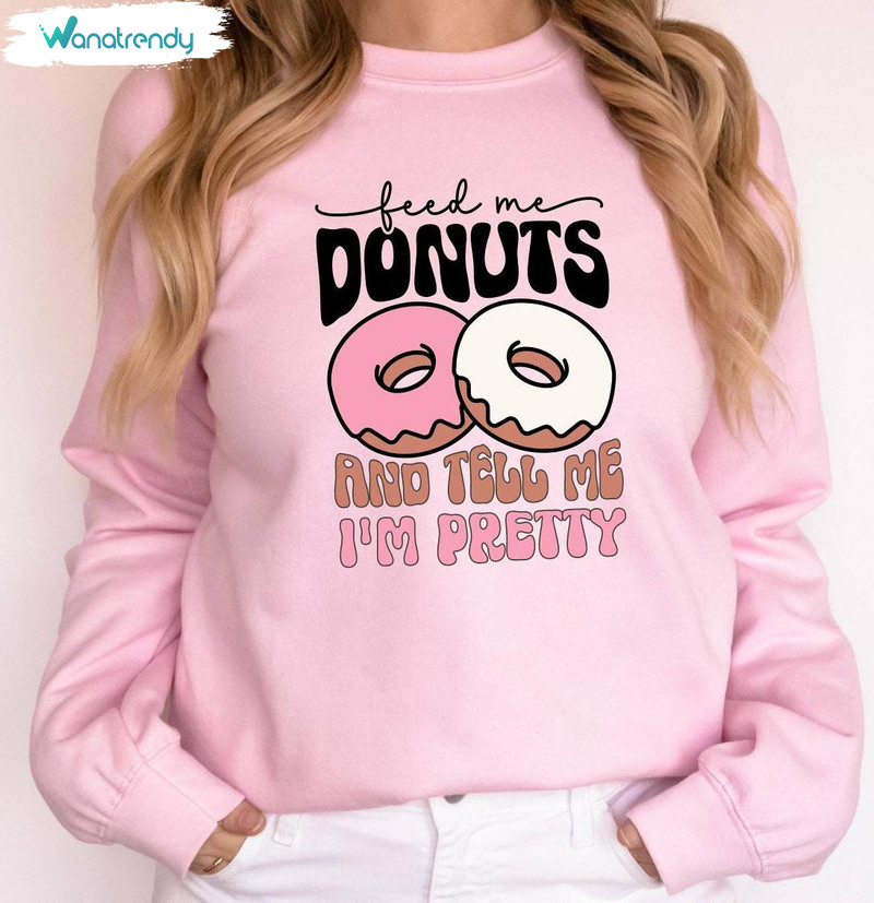 Couple Donuts Sweatshirt , Comfort Feed Me Donuts And Tell Me Im Pretty Shirt Hoodie