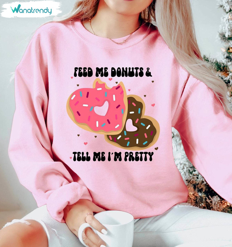 Unique Feed Me Donuts And Tell Me Im Pretty Shirt, Valentine's Day Sweatshirt Hoodie