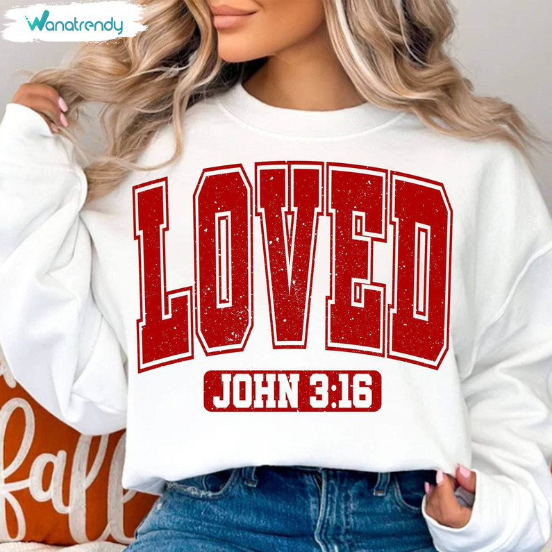 Limited Loved John 3 16 Shirt, Unique Christian Valentines Long Sleeve Crewneck