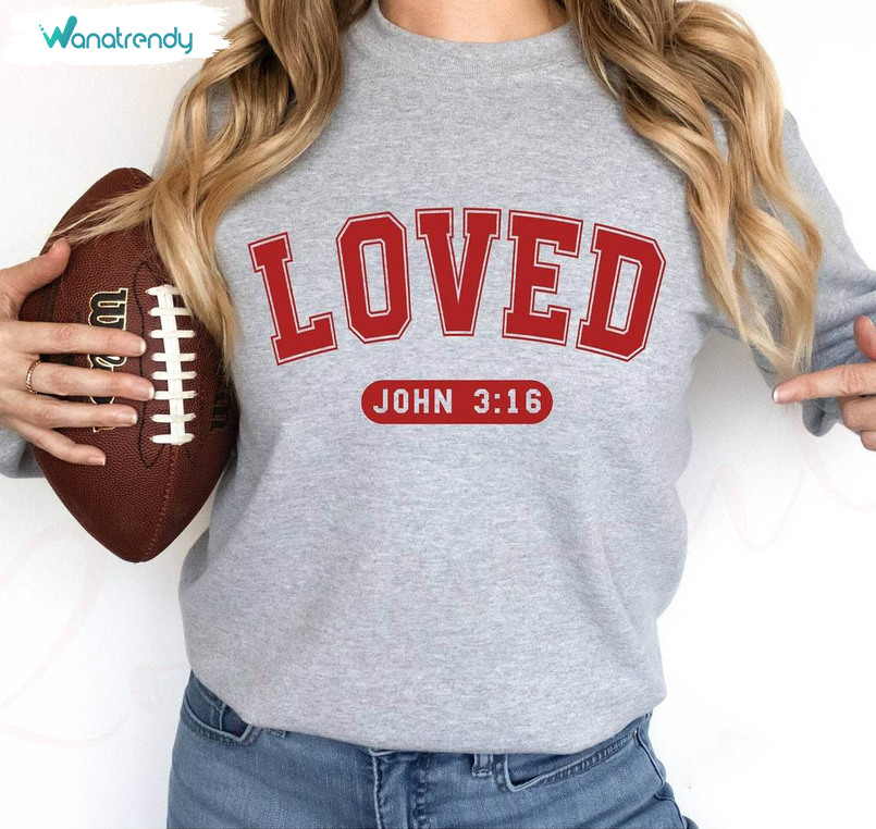 Must Have Loved John 3 16 Shirt, Unique Valentines Sweatshirt Unisex Hoodie