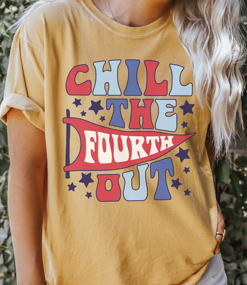 Chill The Fourth Out Comfort Shirt For 4th Of July Day