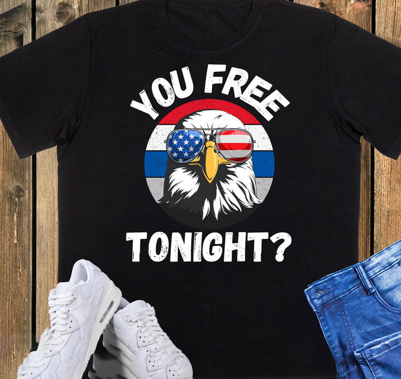 You Free Tonight Funny Merica Freedom Day Shirt
