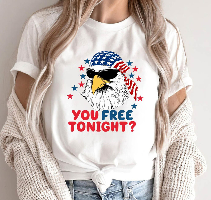You Free Tonight Happy 4th Of July Shirt
