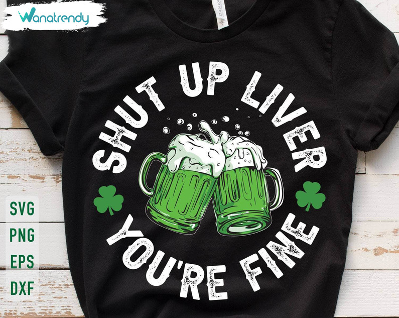 Green Beer Unique Sweatshirt , Retro Shut Up Liver You're Fine Shirt Long Sleeve