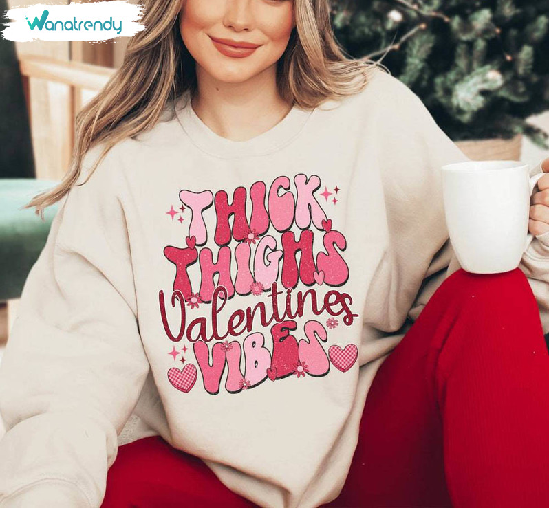 Must Have Love Valentine T Shirt, Comfort Thick Thighs Valentine Vibes Shirt Sweater