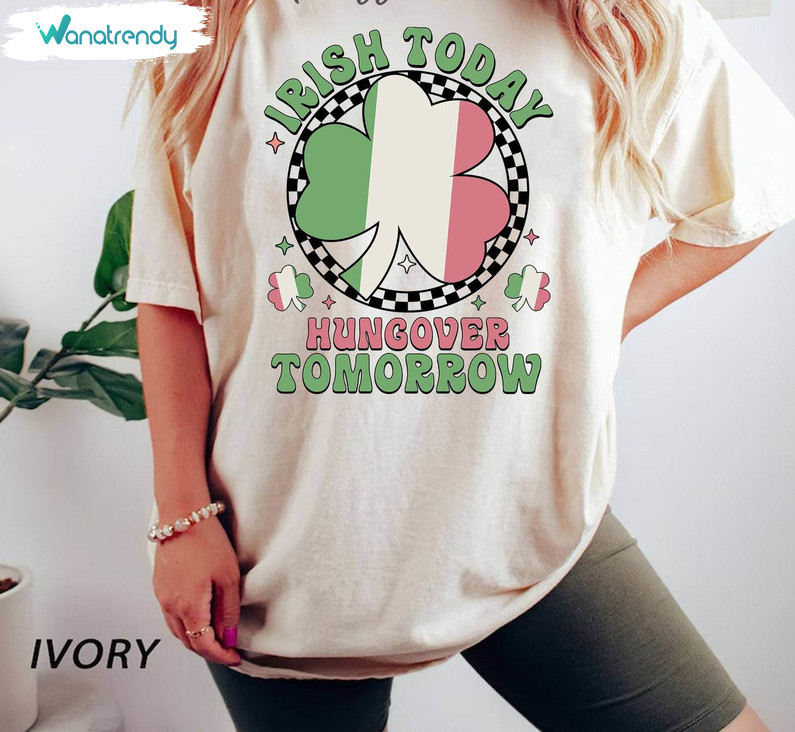 Limited Irish Today Hungover Tomorrow Shirt, 4 Leaf Clover Inspired Sweater Tee Tops