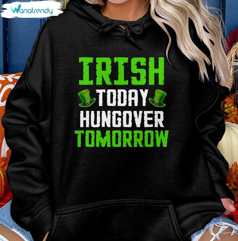 Comfort Irish Today Hungover Tomorrow Shirt, Irish Green Crewneck Long Sleeve