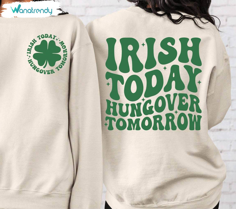 Comfort Irish Today Hungover Tomorrow Shirt, Patricks Day Inspired Sweater Crewneck