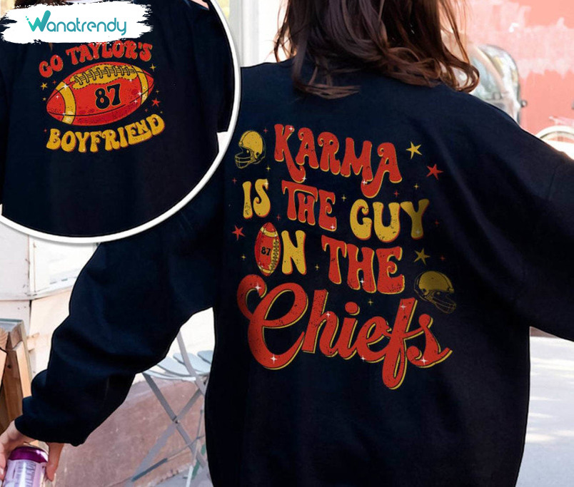 Karma Is The Guy On The Chiefs T Shirt, Cute Go Taylor's Boyfriend Sweatshirt Hoodie