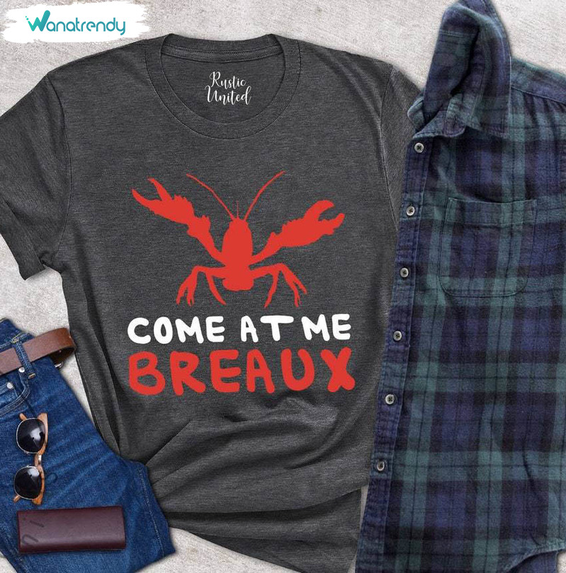 Awesome Come At Me Breaux Shirt, Unique Crawfish Party T Shirt Crewneck