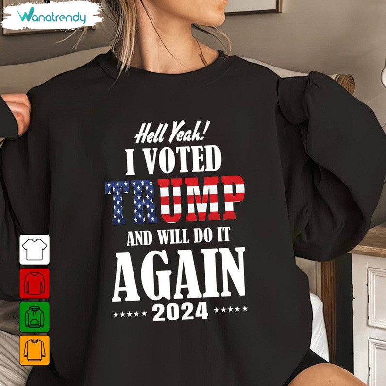 I Voted Trump And Will Do It Again 2024 Unisex T Shirt , Unique Trump Varsity Shirt Sweater