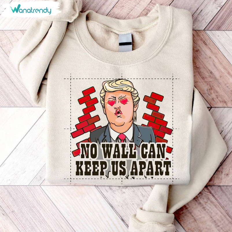 Unique No Wall Can Keep Us Apart Unisex T Shirt , Trump Varsity Shirt Long Sleeve