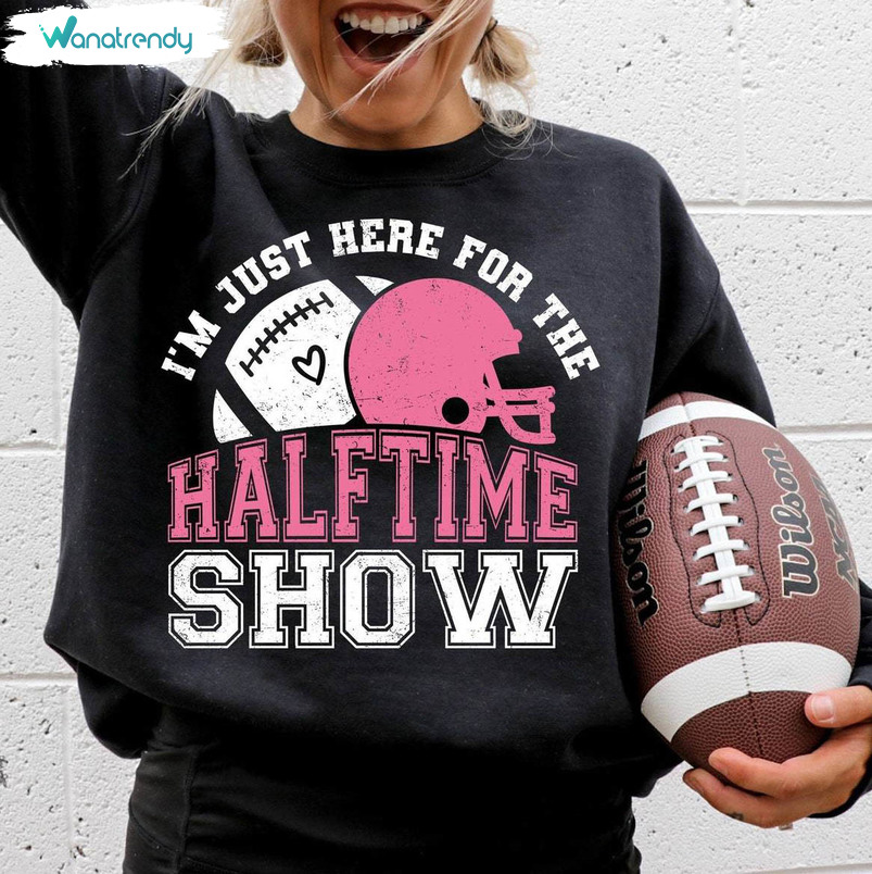Modern I'm Just Here For The Halftime Show Shirt, Funny Football Long Sleeve Crewneck