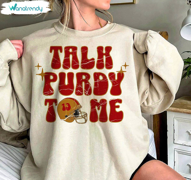 Comfort Talk Purdy To Me Sweatshirt, Cool Design Brock Purdy Sweater Tee Tops
