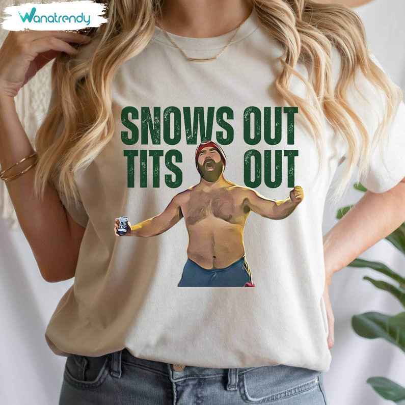Must Have Snows Out Tits Out Jason Kelce Unisex Hoodie, Jason Kelce Shirt Tee Tops