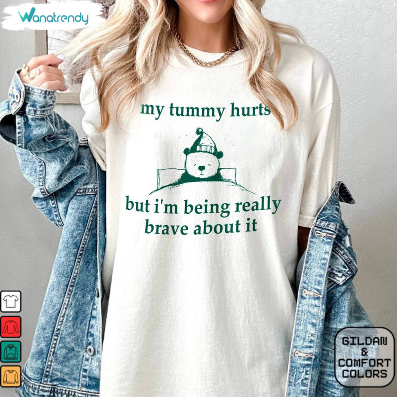 Bear T Shirt, Cute My Tummy Hurts But Im Being Really Brave About It Shirt Tee Tops