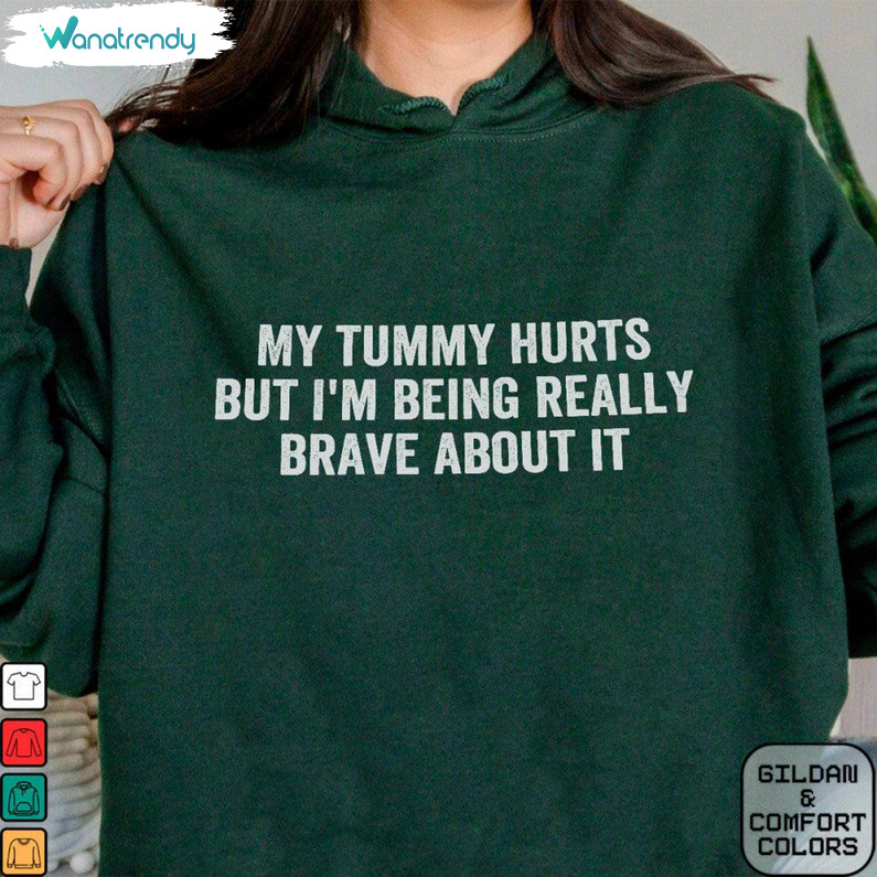 Viral Quotes Sweatshirt , Cute My Tummy Hurts But Im Being Really Brave About It Shirt Hoodie