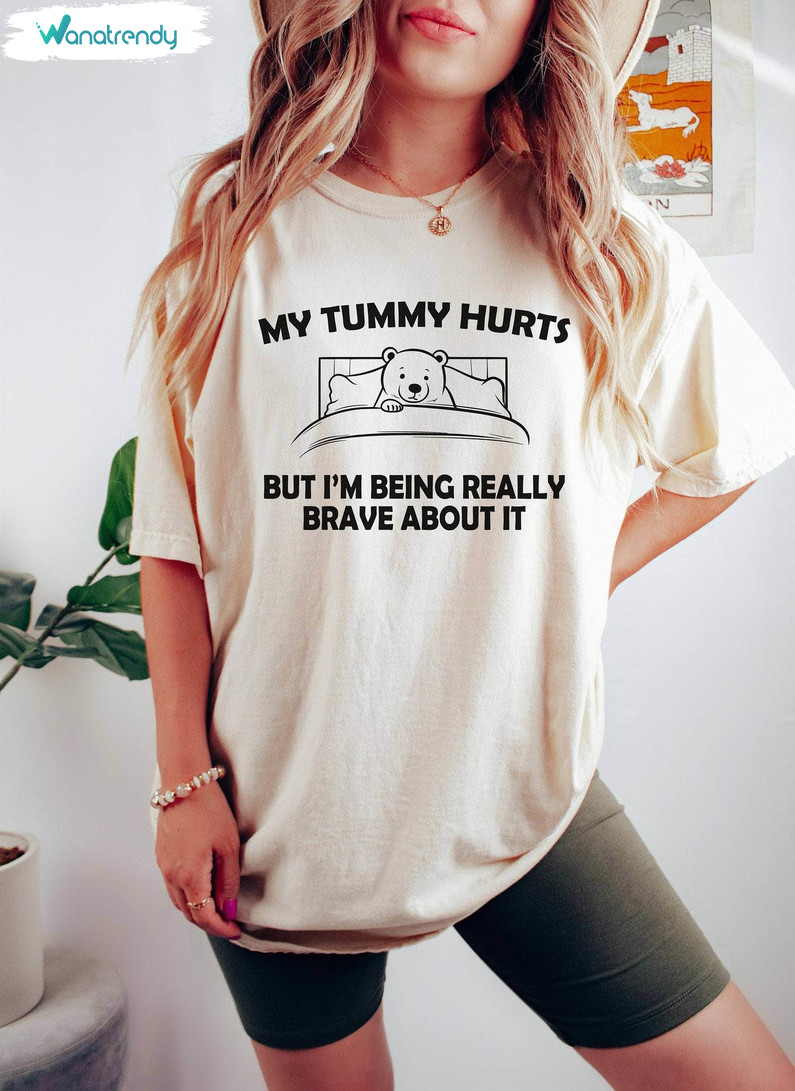 Weird T Shirt, Funny My Tummy Hurts But Im Being Really Brave About It Shirt Crewneck