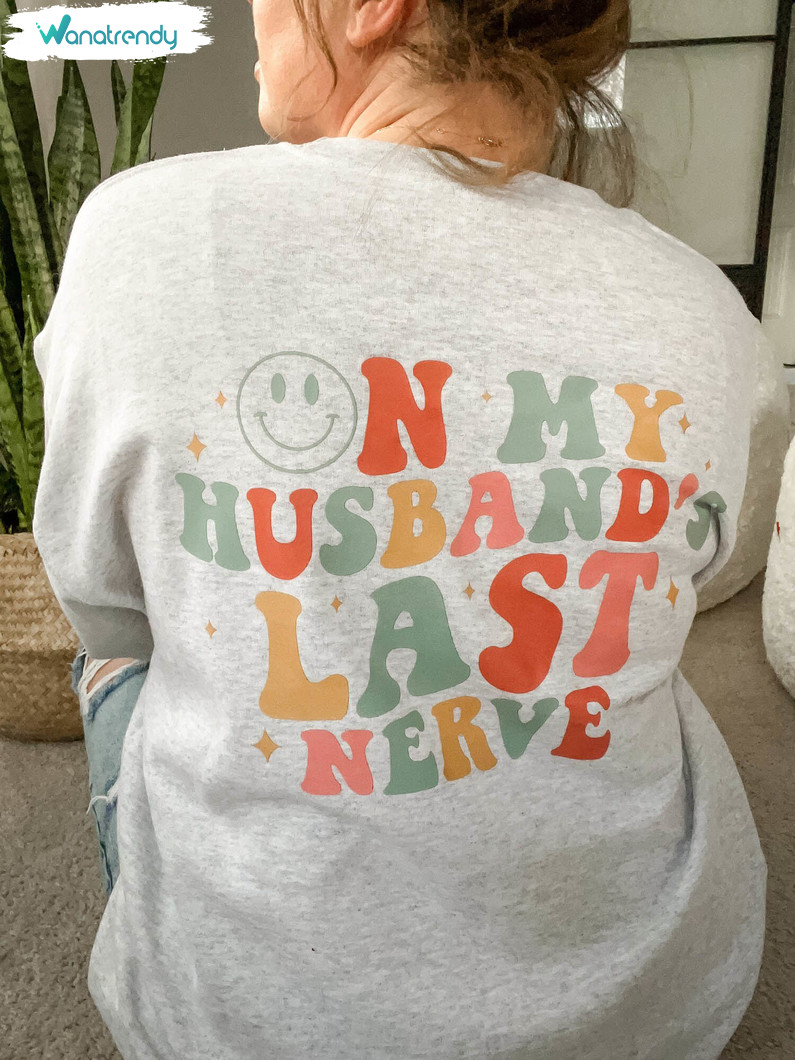Cool Design On My Husband's Last Nerve Shirt, Smile Face Long Sleeve Crewneck