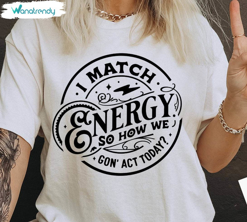 Trendy I Match Energy So How We Gon' Act Today Shirt, Do Not Disturb Crewneck T Shirt