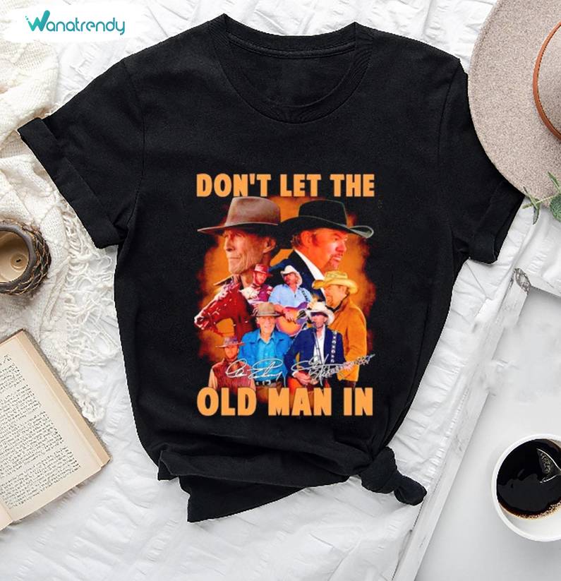 Don't Let The Old Man In Clint Eastwood And Toby Keith Tee Tops Hoodie
