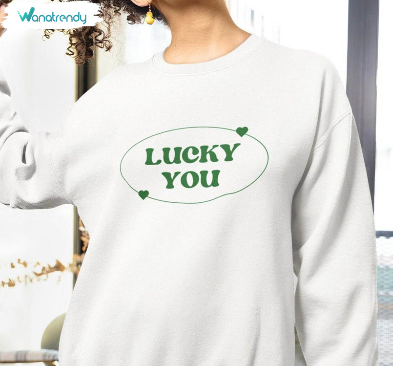 Limited Lucky You St Patrick's Day Sweatshirt , Comfort Lucky You Shirt Long Sleeve