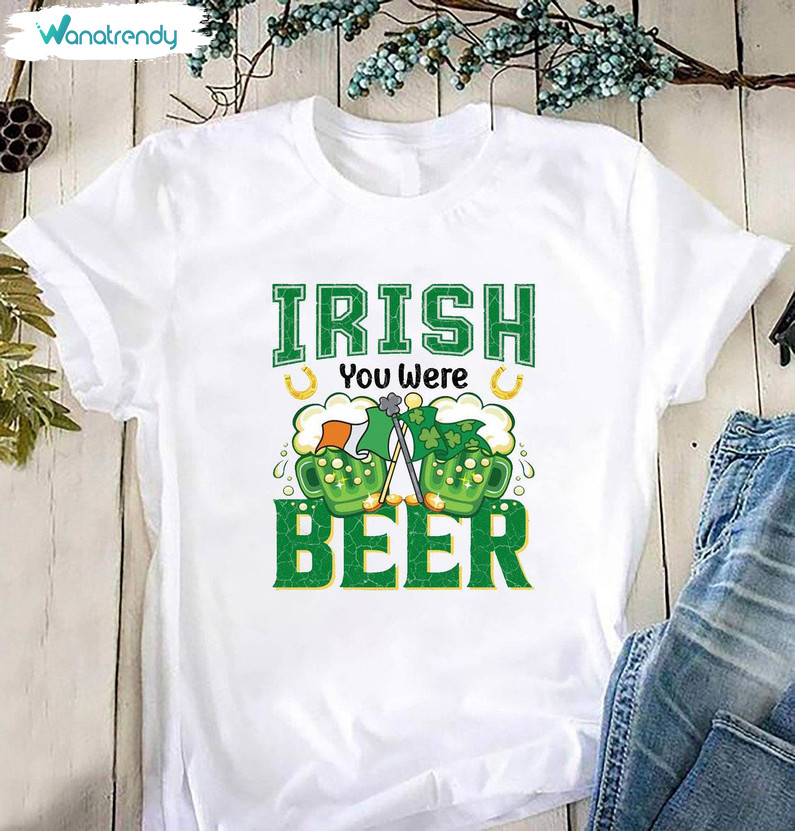 Comfort Irish You Were Beer Shirt, Trendy Beer Unisex T Shirt Long Sleeve