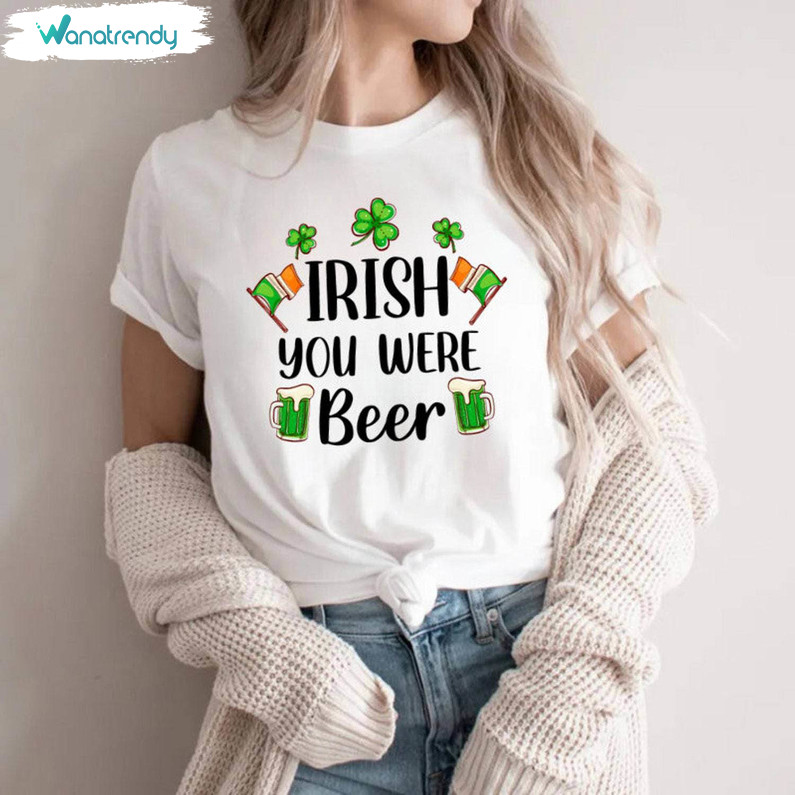 St Patricks Day Drinking Sweatshirt , Creative Irish You Were Beer Shirt Sweater