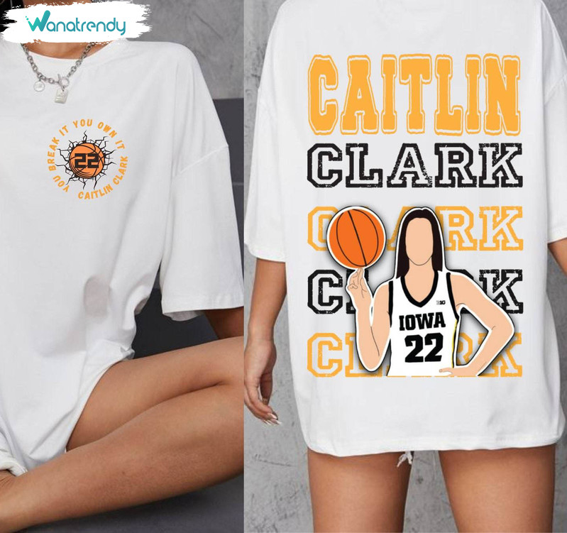 Caitin Clark You Break It You Own It Shirt, Trendy Basketball Crewneck Sweatshirt Hoodie