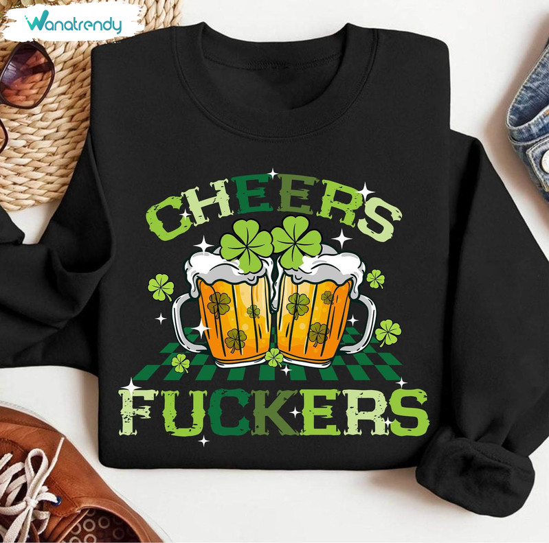 Cheers Fuckers St Patricks Day Shirt, Lucky Irish Day Sweater T-Shirt