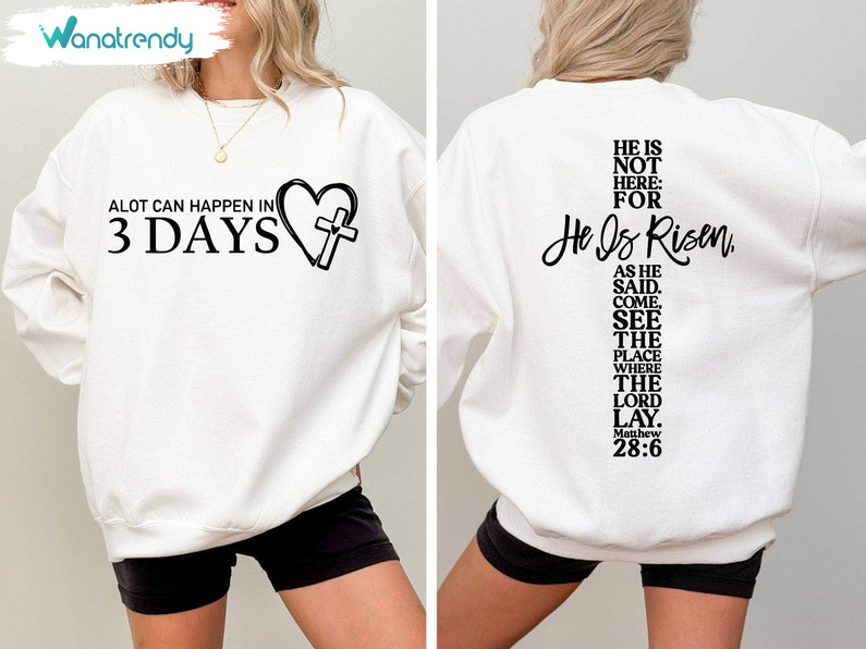 Alot Can Happen In 3 Days Shirt, He Is Risen Christian Sweater Hoodie