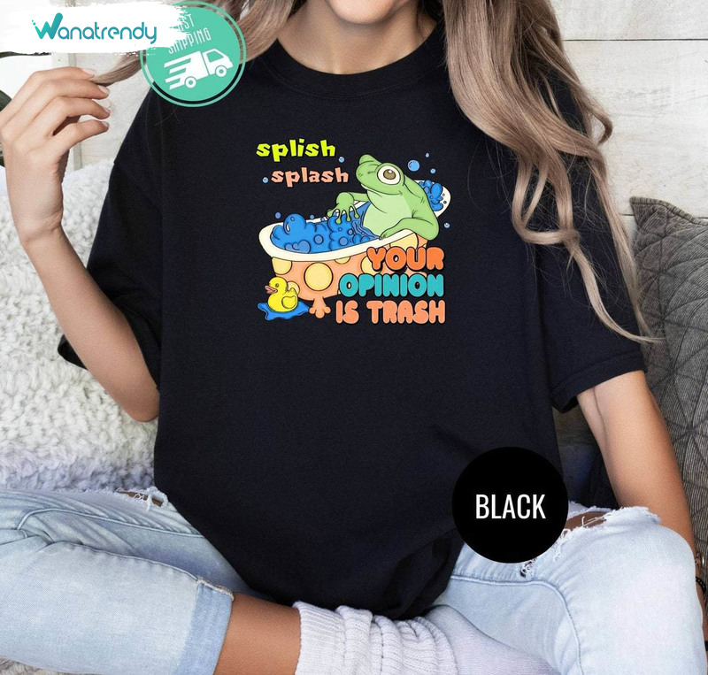 Funny Splish Splash Your Opinion Is Trash Shirt, Cute Meme Sweater T-Shirt