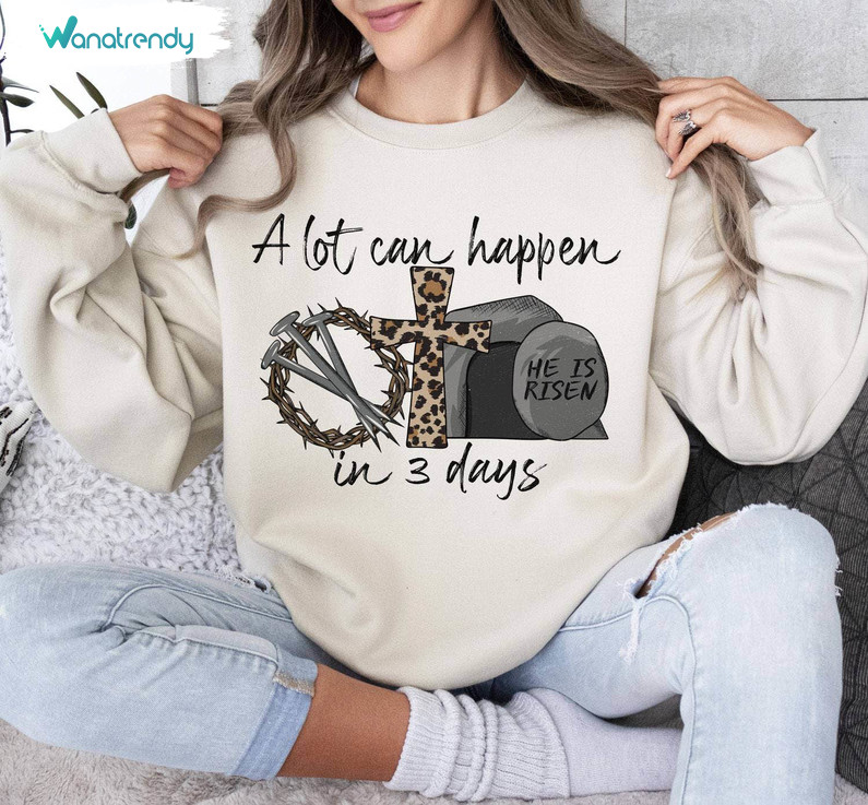 Easter Christian Shirt, A Lot Can Happen In 3 Days Tee Tops Sweater