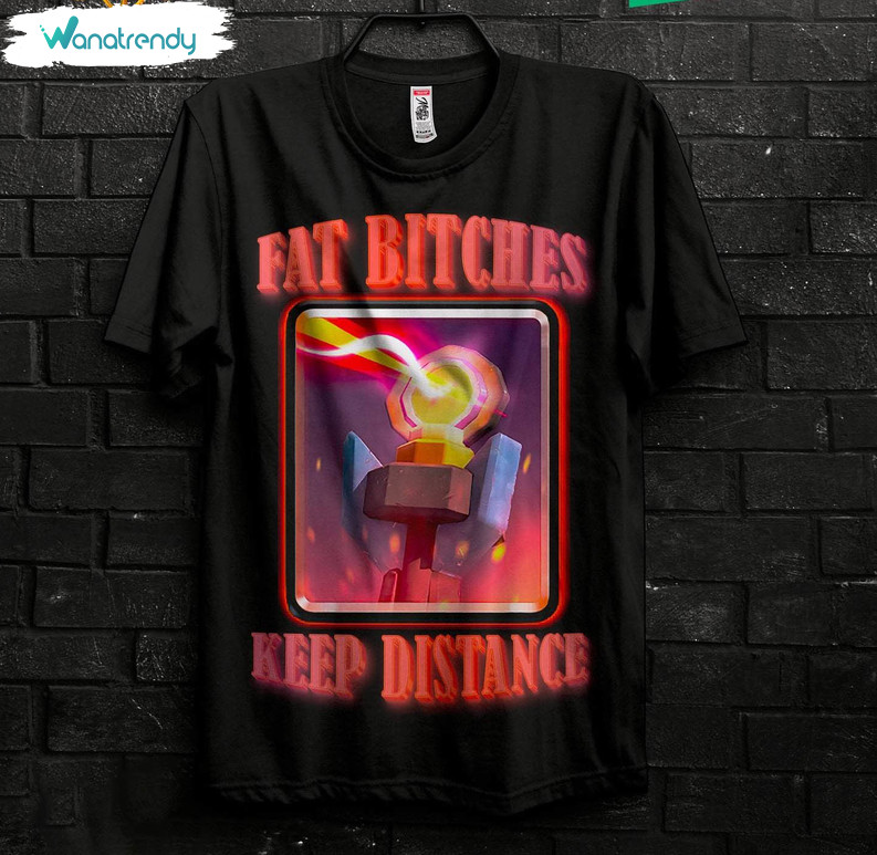 Fat Bitches Keep Distance Shirt, Funny Meme Short Sleeve Crewneck Sweatshirt Gift For Man
