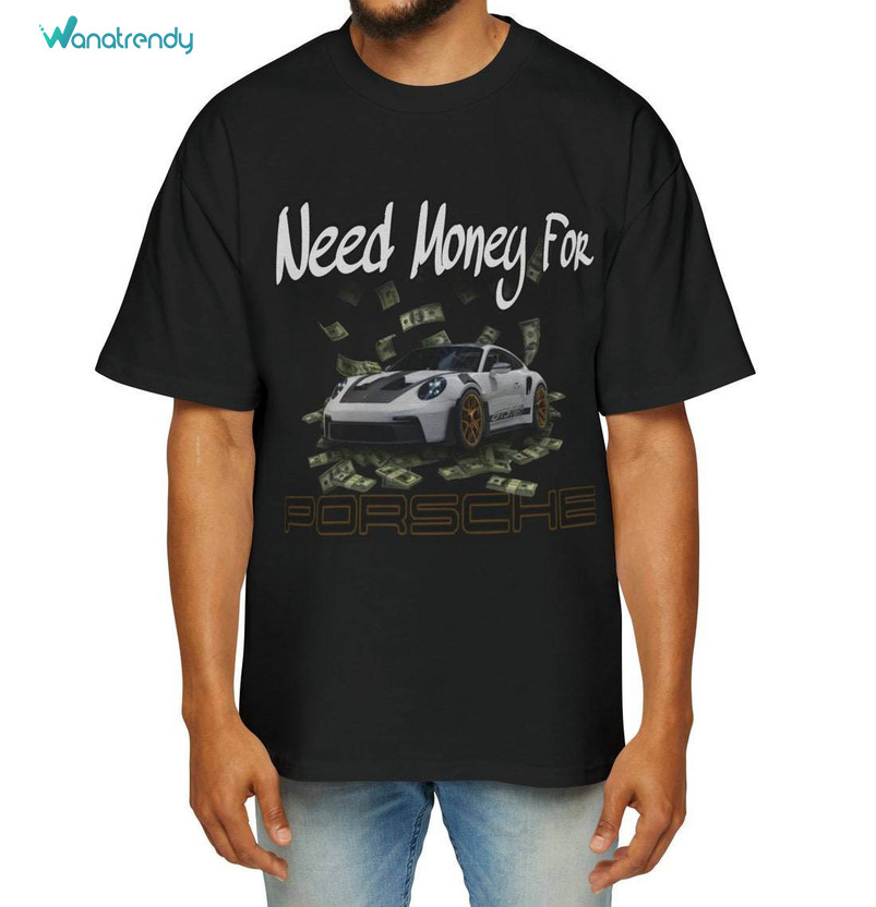 Need Money For Porsche Shirt, Unisex High Quality Tee Tops T-Shirt