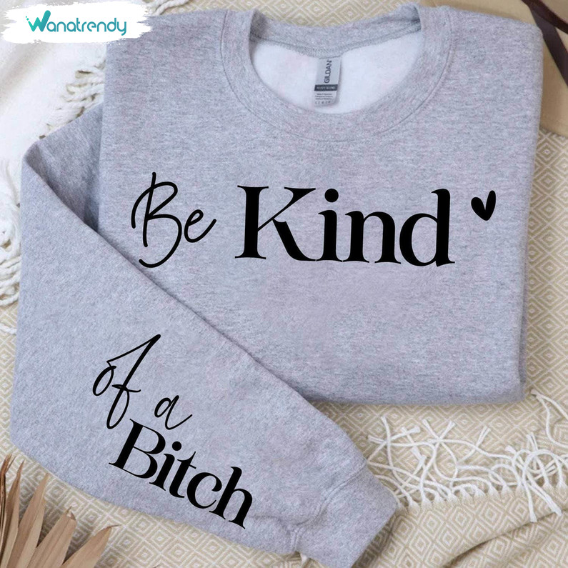 Funny Be Kind Of A Bitch Sweatshirt, Tee Tops Long Sleeve Gift For Her