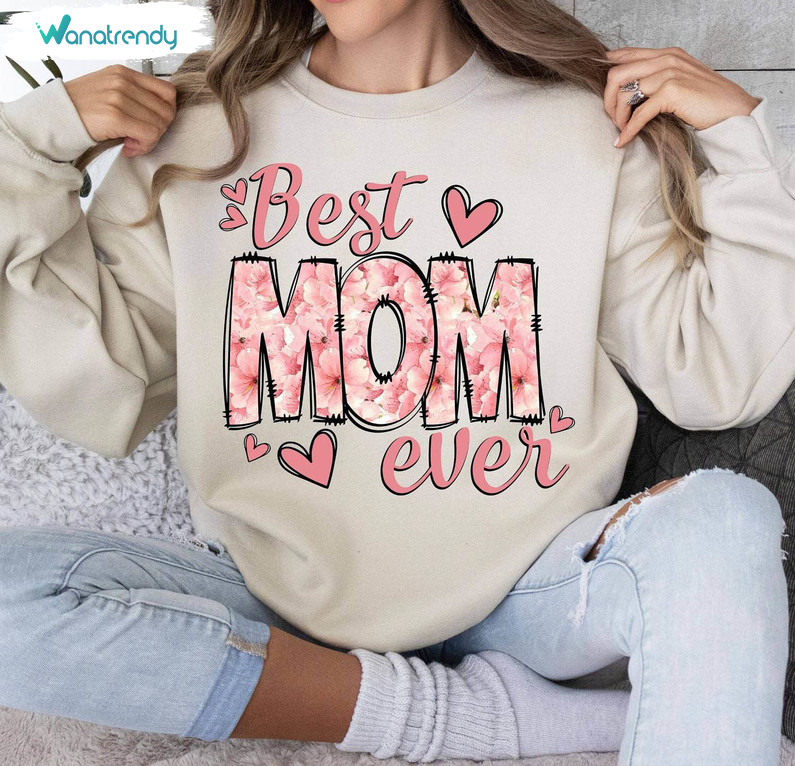 Best Mom Ever Trendy Shirt, Mom With Floral Crewneck Sweatshirt Tee Tops