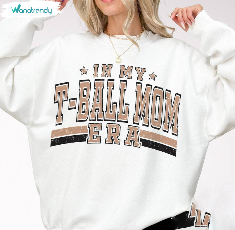 In My T Ball Mom Era Shirt, Sports Mom Tee Tops Hoodie Love Tee Ball