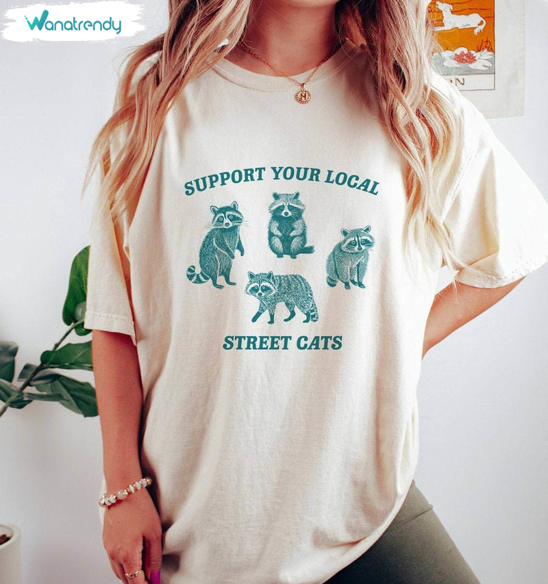 Support Your Local Street Cats Shirt, Raccoon Trash Panda Tee Tops Hoodie