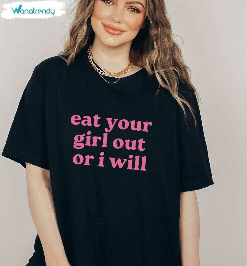Eat Your Girl Out Or I Will Shirt, Funny Lesbian Bisexual Long Sleeve Sweater