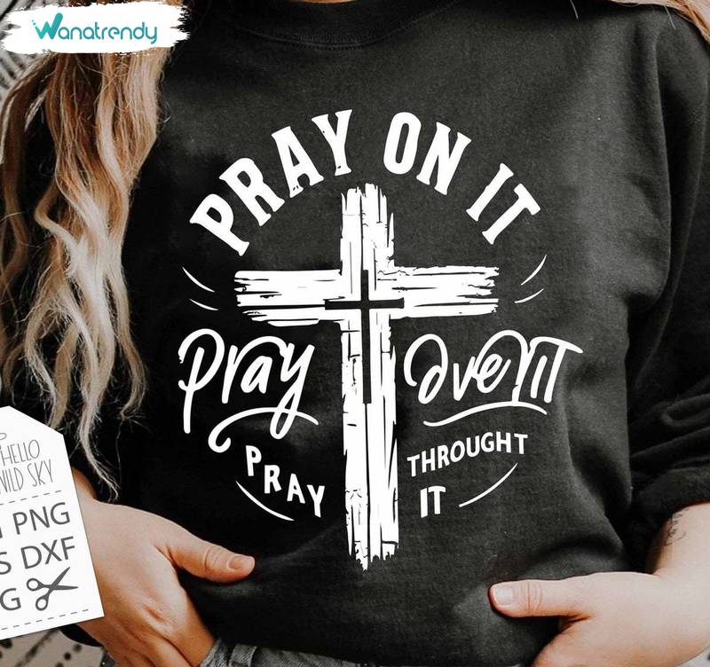 Pray On It Pray Over It Pray Through It Shirt, Christian Long Sleeve Tee Tops