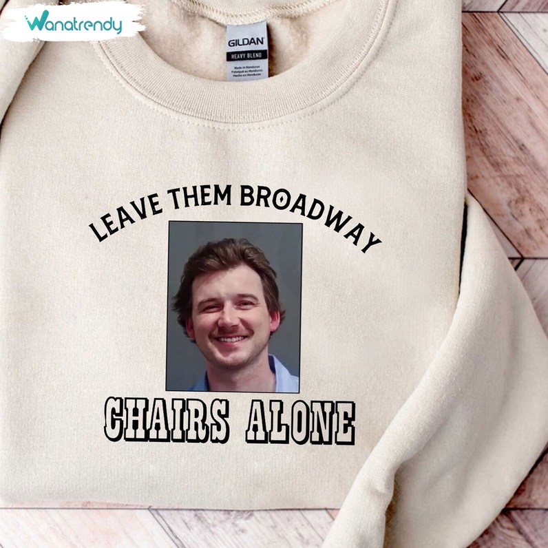 Morgan Wallen Leave Them Broadway Chairs Alone Shirt, Dangerous Chair Unisex T Shirt Tee Tops