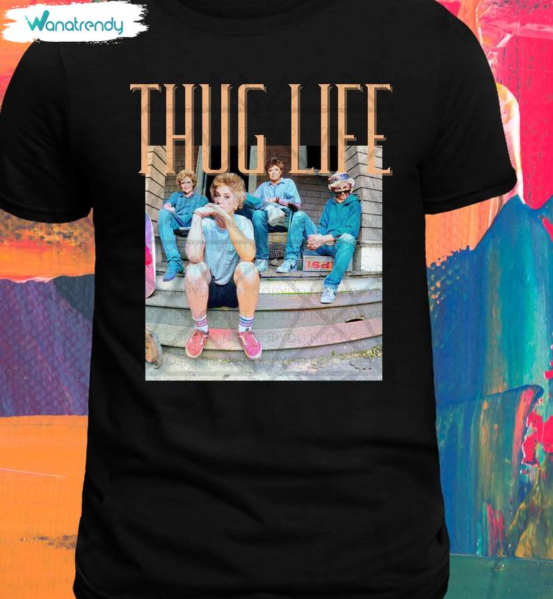 Thug Life Shirt, Golden Girls Thug Life Trendy Unisex Hoodie Long Sleeve